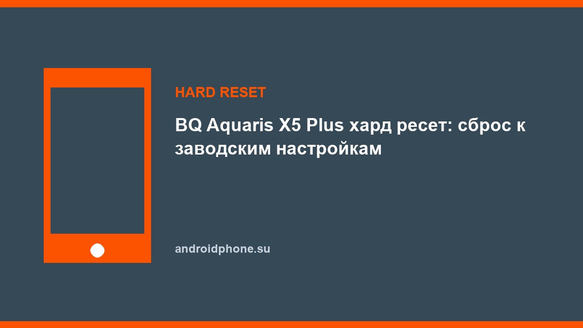 BQ Aquaris X5 Plus хард ресет: сброс к заводским настройкам